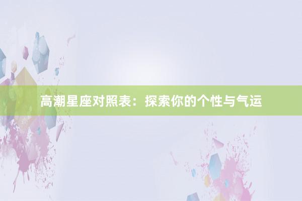 高潮星座对照表：探索你的个性与气运