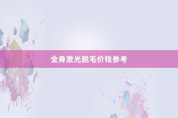 全身激光脱毛价钱参考