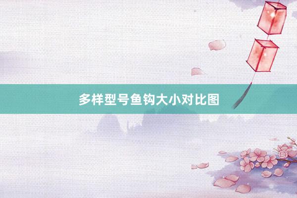 多样型号鱼钩大小对比图